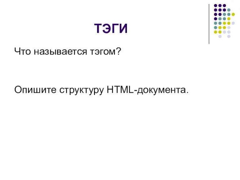 ТЭГИ Что называется тэгом? Опишите структуру HTML-документа.