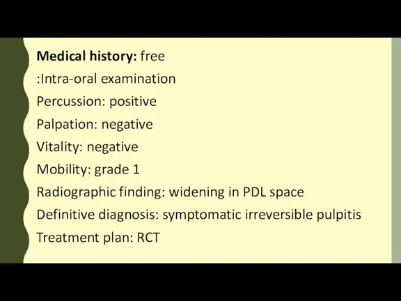 Medical history: free Intra-oral examination: Percussion: positive Palpation: negative Vitality: negative Mobility: