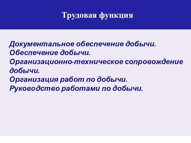 Трудовая функция Документальное обеспечение добычи. Обеспечение добычи. Организационно-техническое сопровождение добычи. Организация работ