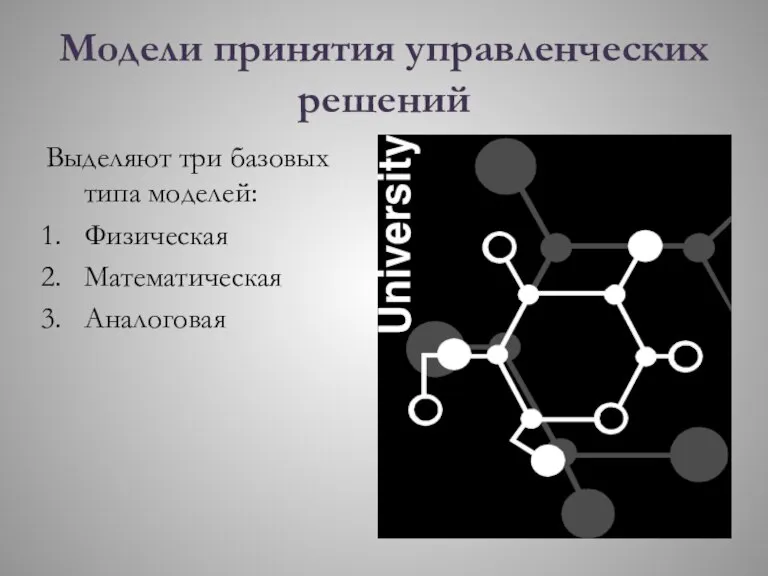 Модели принятия управленческих решений Выделяют три базовых типа моделей: Физическая Математическая Аналоговая