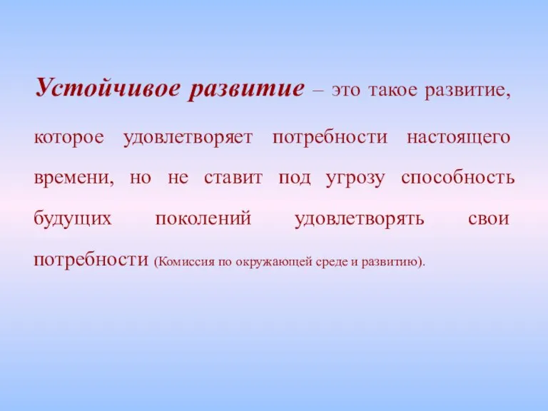 Устойчивое развитие – это такое развитие, которое удовлетворяет потребности настоящего времени, но