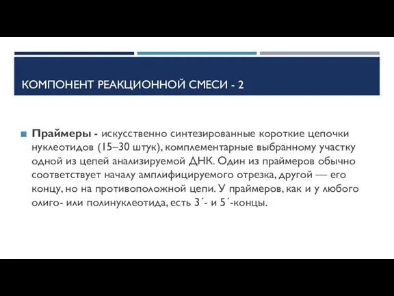 КОМПОНЕНТ РЕАКЦИОННОЙ СМЕСИ - 2 Праймеры - искусственно синтезированные короткие цепочки нуклеотидов