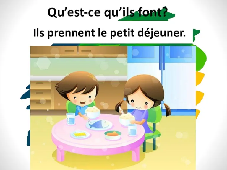 Qu’est-ce qu’ils font? Ils prennent le petit déjeuner.