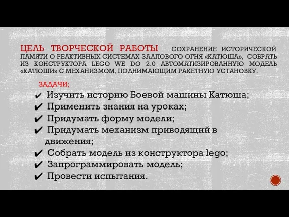 ЦЕЛЬ ТВОРЧЕСКОЙ РАБОТЫ СОХРАНЕНИЕ ИСТОРИЧЕСКОЙ ПАМЯТИ О РЕАКТИВНЫХ СИСТЕМАХ ЗАЛПОВОГО ОГНЯ «КАТЮША»,