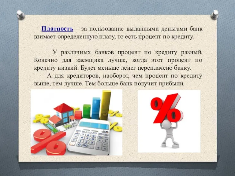 Платность – за пользование выданными деньгами банк взимает определенную плату, то есть