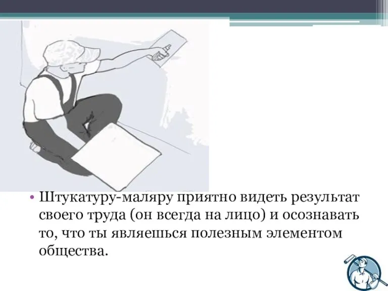 Штукатуру-маляру приятно видеть результат своего труда (он всегда на лицо) и осознавать