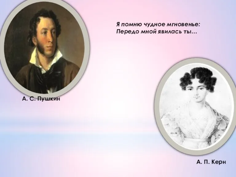 А. С. Пушкин А. П. Керн Я помню чудное мгновенье: Передо мной явилась ты…