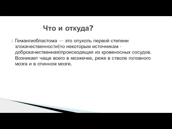 Гемангиобластома — это опухоль первой степени злокачественности(по некоторым источникам - доброкачественная)происходящая из