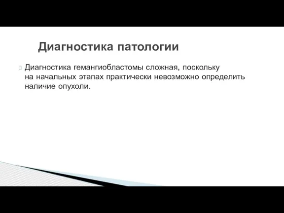 Диагностика гемангиобластомы сложная, поскольку на начальных этапах практически невозможно определить наличие опухоли. Диагностика патологии