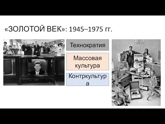 «ЗОЛОТОЙ ВЕК»: 1945–1975 гг. Технократия Массовая культура Контркультура