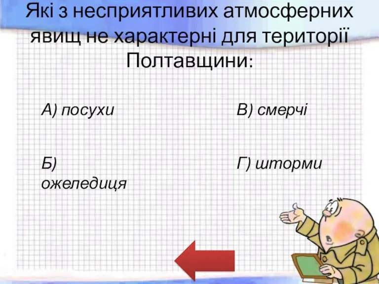 Які з несприятливих атмосферних явищ не характерні для території Полтавщини: А) посухи