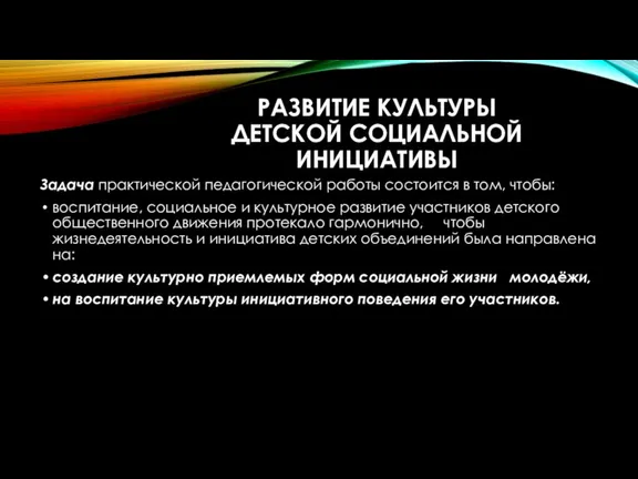 РАЗВИТИЕ КУЛЬТУРЫ ДЕТСКОЙ СОЦИАЛЬНОЙ ИНИЦИАТИВЫ Задача практической педагогической работы состоится в том,