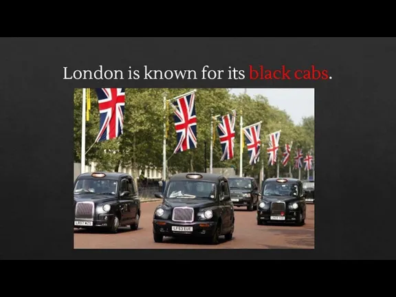 London is known for its black cabs.