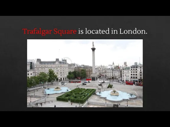 Trafalgar Square is located in London.