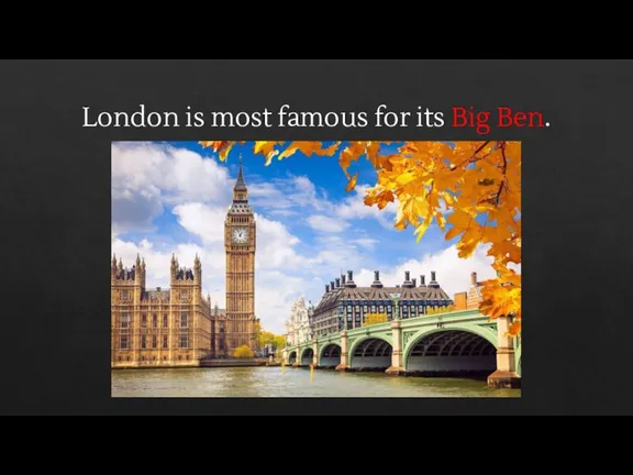 London is most famous for its Big Ben.