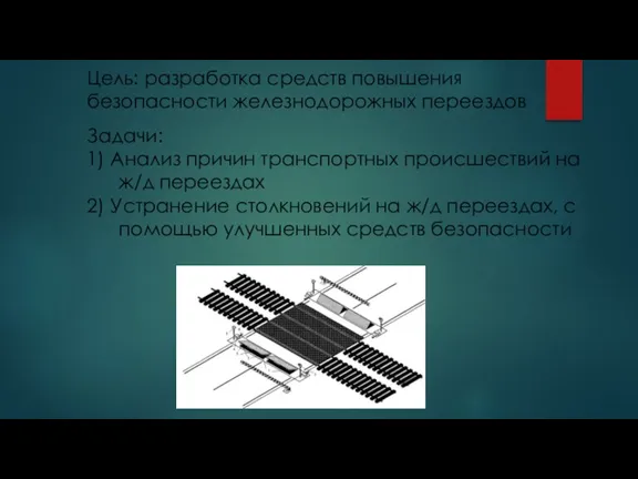 Цель: разработка средств повышения безопасности железнодорожных переездов Задачи: 1) Анализ причин транспортных