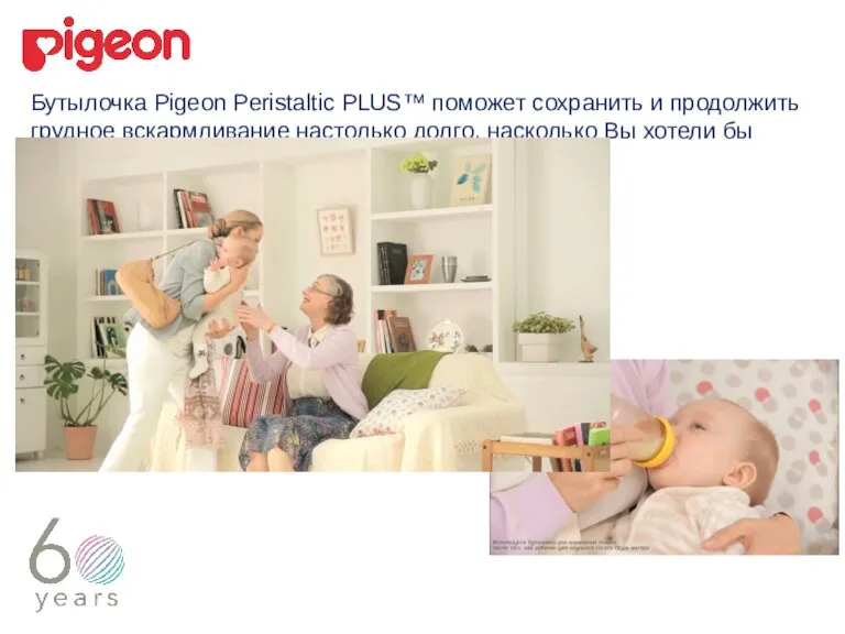 Бутылочка Pigeon Peristaltic PLUS™ поможет сохранить и продолжить грудное вскармливание настолько долго, насколько Вы хотели бы