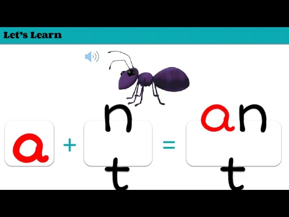 Let’s Learn a nt + = ant