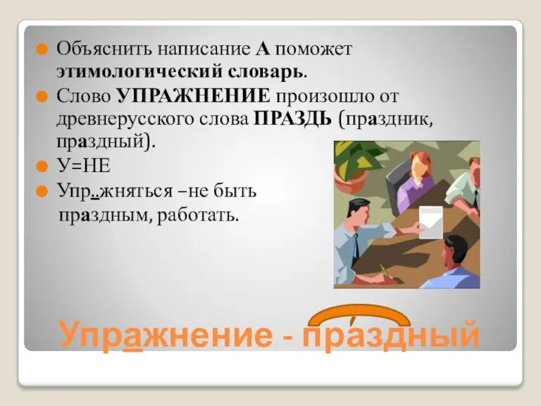 Упражнение - праздный Объяснить написание А поможет этимологический словарь. Слово УПРАЖНЕНИЕ произошло