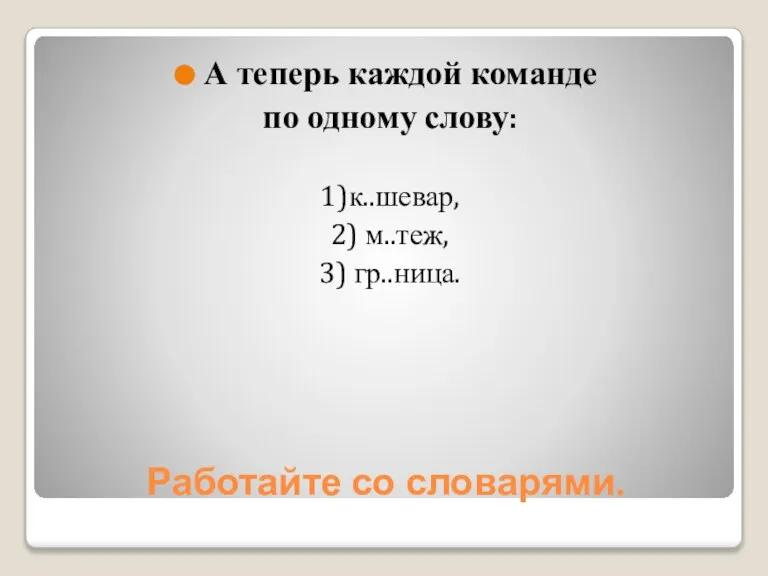 Работайте со словарями. А теперь каждой команде по одному слову: 1)к..шевар, 2) м..теж, 3) гр..ница.