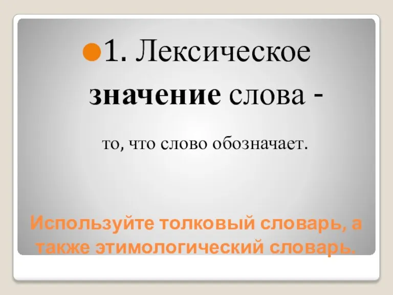 Используйте толковый словарь, а также этимологический словарь. 1. Лексическое значение слова - то, что слово обозначает.