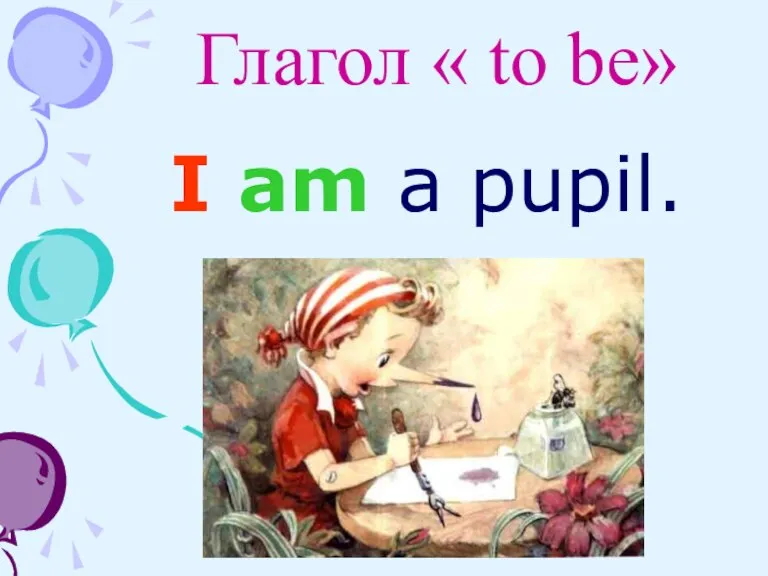 Глагол « to be» I am a pupil.