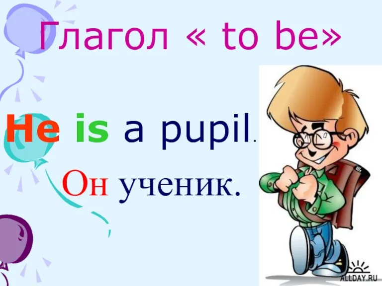 Глагол « to be» He is a pupil. Он ученик.