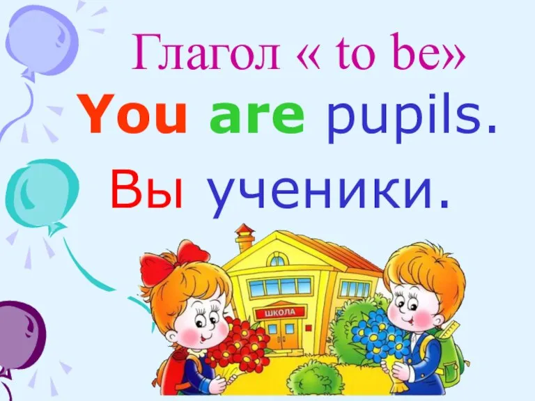 Глагол « to be» You are pupils. Вы ученики.