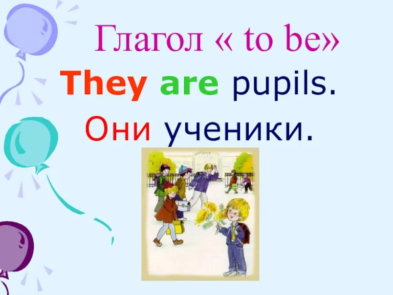 Глагол « to be» They are pupils. Они ученики.