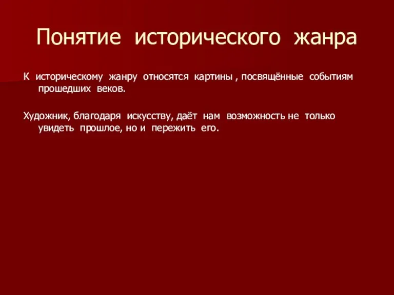 Понятие исторического жанра К историческому жанру относятся картины , посвящённые событиям прошедших