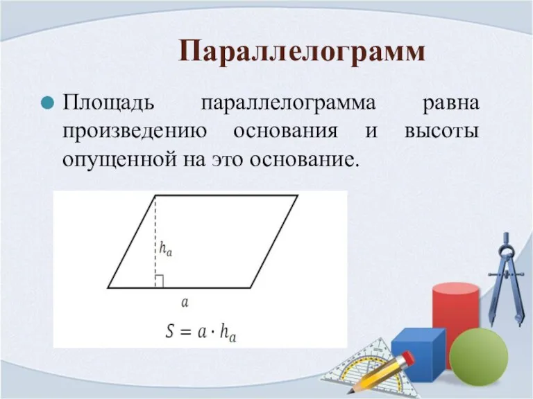 Параллелограмм Площадь параллелограмма равна произведению основания и высоты опущенной на это основание.