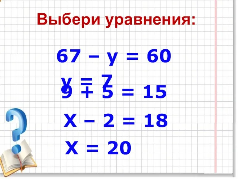 Выбери уравнения: 67 – y = 60 9 + 5 = 15