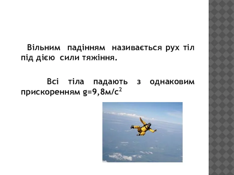 Вільним падінням називається рух тіл під дією сили тяжіння. Всі тіла падають з однаковим прискоренням g=9,8м/с2