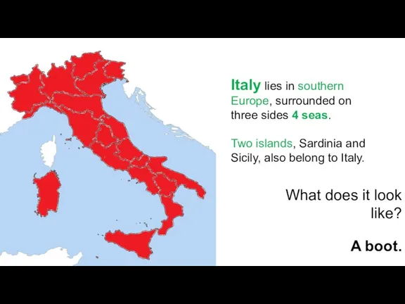 Italy lies in southern Europe, surrounded on three sides 4 seas. Two