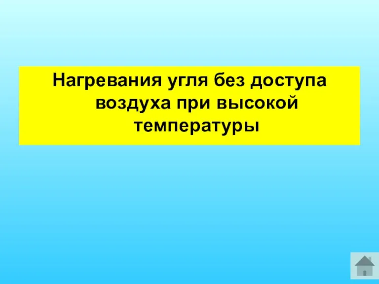 Нагревания угля без доступа воздуха при высокой температуры