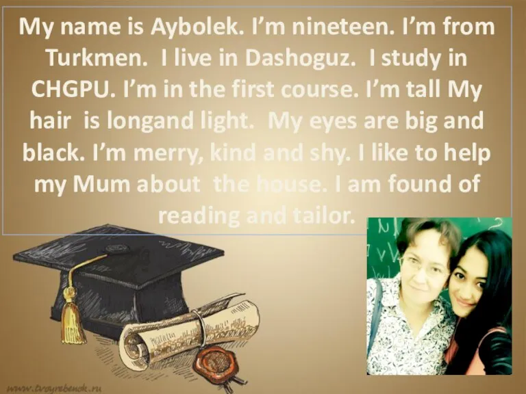 My name is Aybolek. I’m nineteen. I’m from Turkmen. I live in