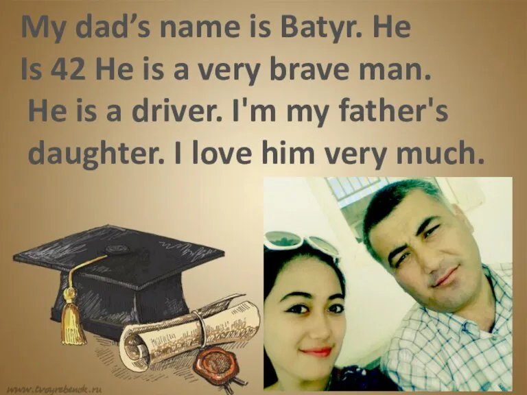 My dad’s name is Batyr. He Is 42 He is a very