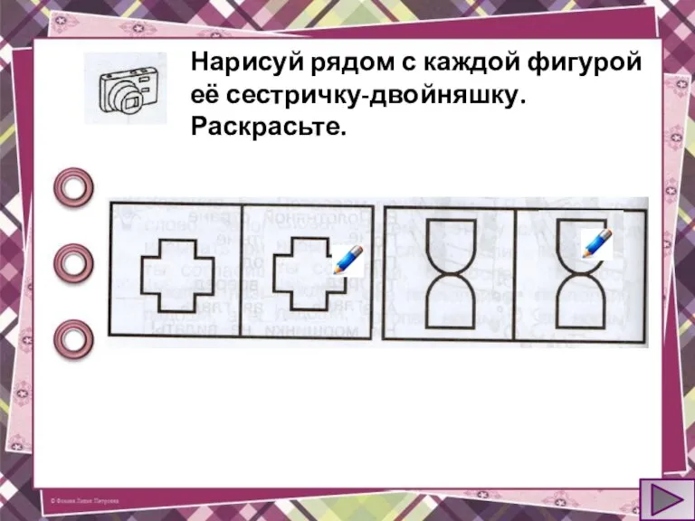 Нарисуй рядом с каждой фигурой её сестричку-двойняшку. Раскрасьте.