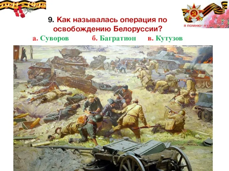 9. Как называлась операция по освобождению Белоруссии? а. Суворов б. Багратион в. Кутузов