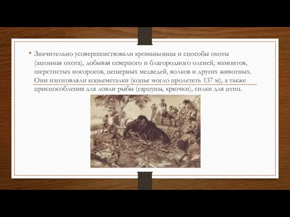 Значительно усовершенствовали кроманьонцы и способы охоты (загонная охота), добывая северного и благородного