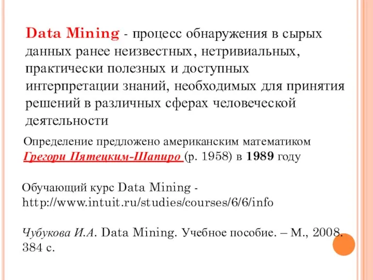 Data Mining - процесс обнаружения в сырых данных ранее неизвестных, нетривиальных, практически