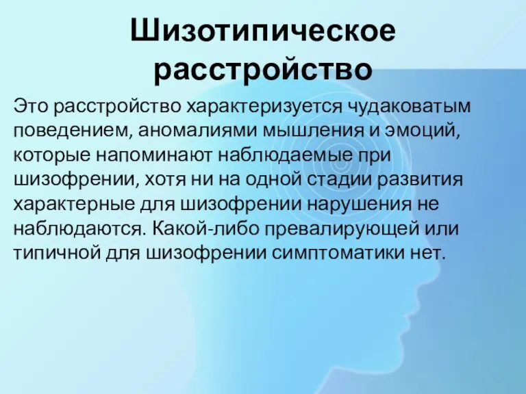 Шизотипическое расстройство Это расстройство характеризуется чудаковатым поведением, аномалиями мышления и эмоций, которые