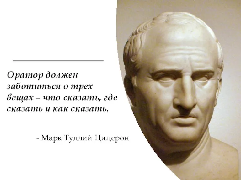 Оратор должен заботиться о трех вещах – что сказать, где сказать и