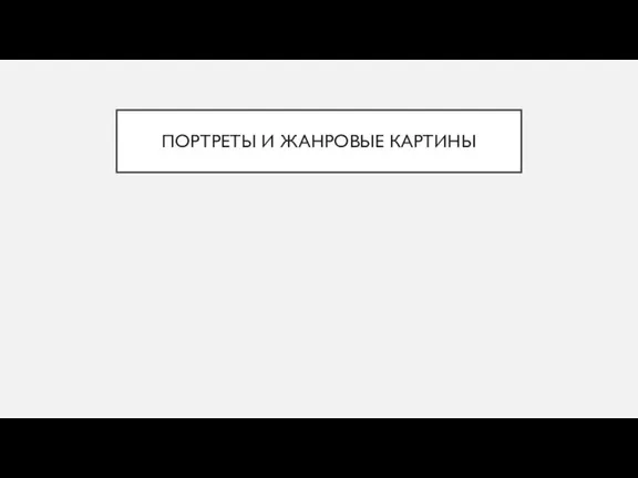 ПОРТРЕТЫ И ЖАНРОВЫЕ КАРТИНЫ