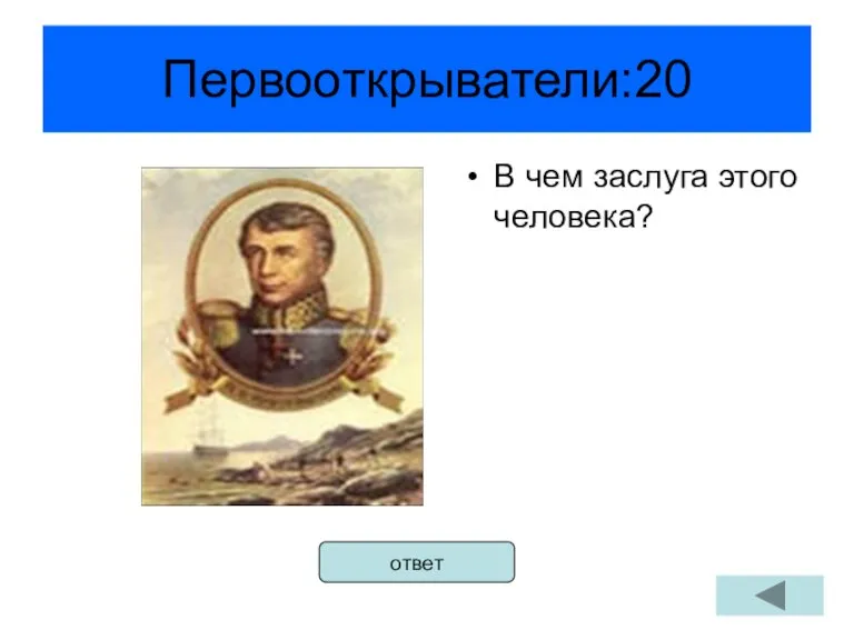 Первооткрыватели:20 В чем заслуга этого человека? ответ