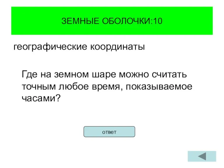 ЗЕМНЫЕ ОБОЛОЧКИ:10 географические координаты Где на земном шаре можно считать точным любое время, показываемое часами? ответ