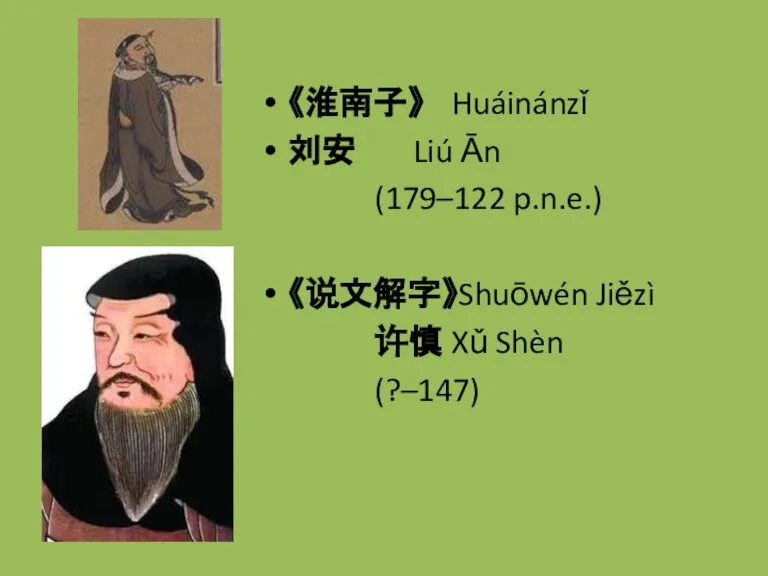 《淮南子》 Huáinánzǐ 刘安 Liú Ān (179–122 p.n.e.) 《说文解字》Shuōwén Jiězì 许慎 Xǔ Shèn (?–147)