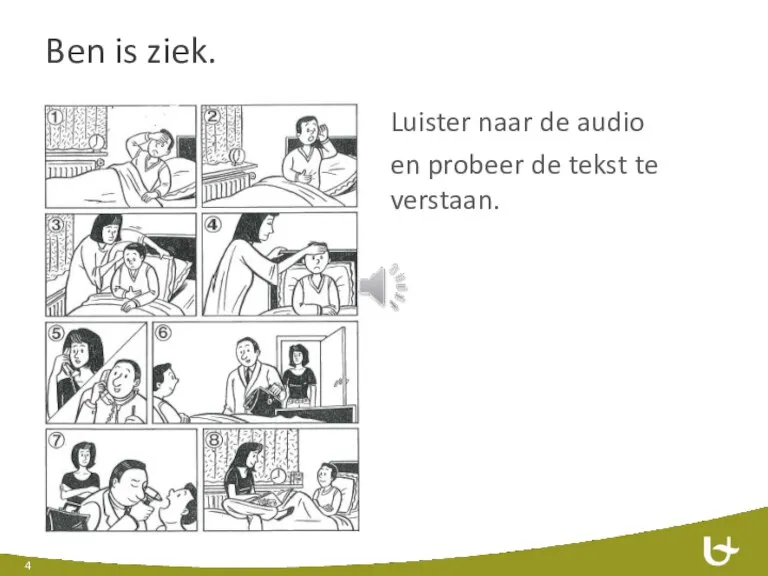 Ben is ziek. Luister naar de audio en probeer de tekst te verstaan.