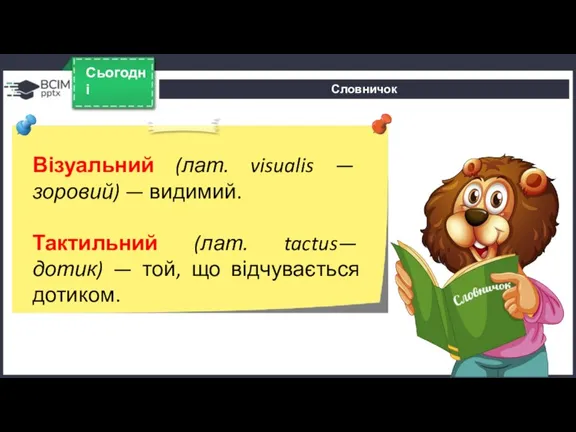 Словничок Сьогодні Візуальний (лат. visualis — зоровий) — видимий. Тактильний (лат. tactus—