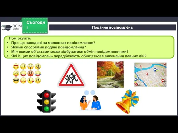 Сьогодні Поміркуйте: Про що наведені на малюнках повідомлення? Якими способами подані повідомлення?